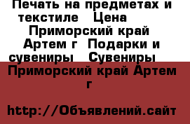 Печать на предметах и текстиле › Цена ­ 250 - Приморский край, Артем г. Подарки и сувениры » Сувениры   . Приморский край,Артем г.